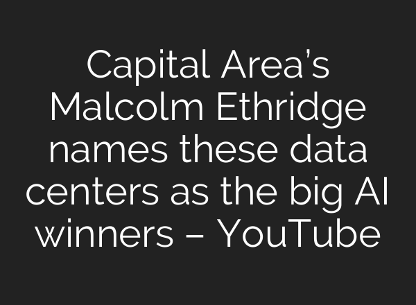 Capital Area’s Malcolm Ethridge names these data centers as the big <b>AI</b> winners – YouTube