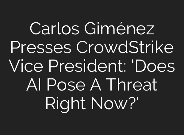 Carlos Giménez Presses CrowdStrike Vice President: ‘Does <b>AI</b> Pose A Threat Right Now?’