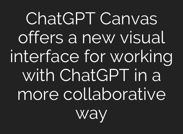 <b>ChatGPT</b> Canvas offers a new visual interface for working with <b>ChatGPT</b> in a more collaborative way