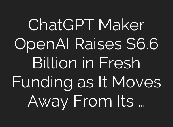 <b>ChatGPT</b> Maker OpenAI Raises $6.6 Billion in Fresh Funding as It Moves Away From Its …