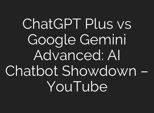 ChatGPT Plus vs Google Gemini Advanced: <b>AI</b> Chatbot Showdown – YouTube