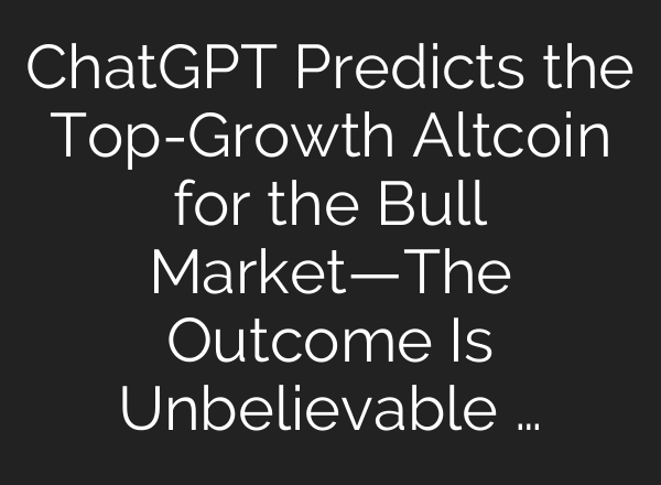 <b>ChatGPT</b> Predicts the Top-Growth Altcoin for the Bull Market—The Outcome Is Unbelievable …
