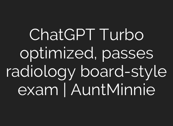 <b>ChatGPT</b> Turbo optimized, passes radiology board-style exam | AuntMinnie