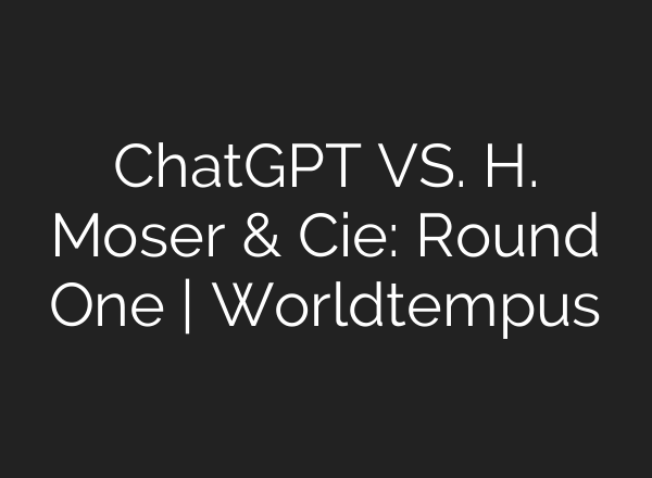 <b>ChatGPT</b> VS. H. Moser & Cie: Round One | Worldtempus