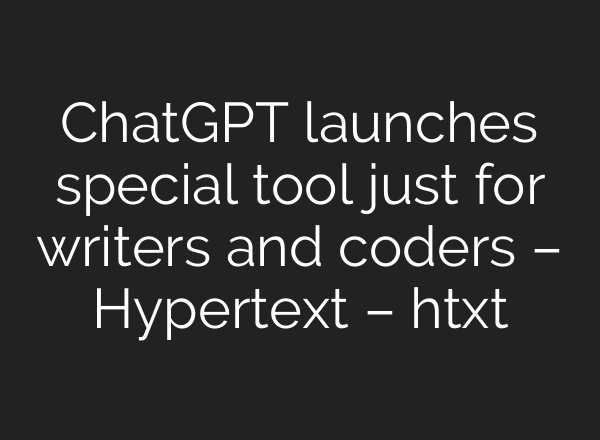 <b>ChatGPT</b> launches special tool just for writers and coders – Hypertext – htxt