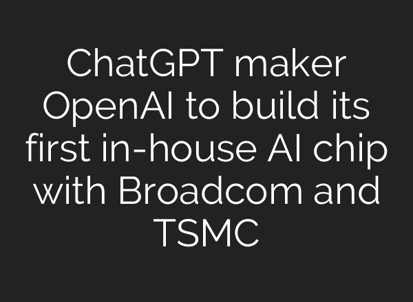 <b>ChatGPT</b> maker OpenAI to build its first in-house AI chip with Broadcom and TSMC