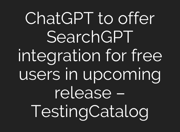 <b>ChatGPT</b> to offer SearchGPT integration for free users in upcoming release – TestingCatalog