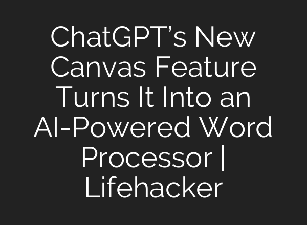 <b>ChatGPT’s</b> New Canvas Feature Turns It Into an AI-Powered Word Processor | Lifehacker