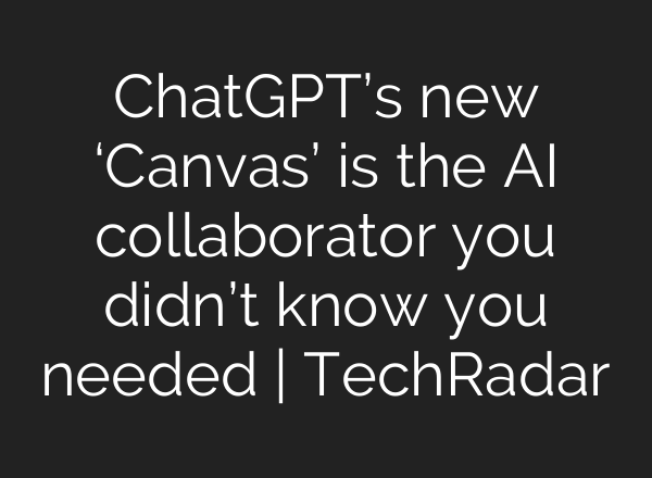 <b>ChatGPT’s</b> new ‘Canvas’ is the AI collaborator you didn’t know you needed | TechRadar