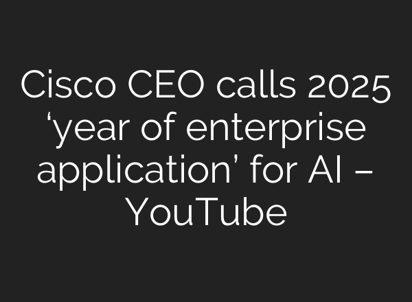 Cisco CEO calls 2025 ‘year of enterprise application’ for <b>AI</b> – YouTube