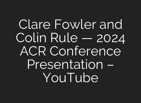 Clare Fowler and Colin Rule — 2024 ACR Conference Presentation – YouTube