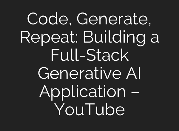 Code, Generate, Repeat: Building a Full-Stack Generative <b>AI</b> Application – YouTube
