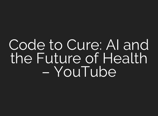 Code to Cure: <b>AI</b> and the Future of Health – YouTube