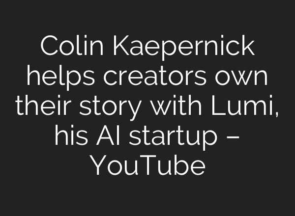 Colin Kaepernick helps creators own their story with Lumi, his <b>AI</b> startup – YouTube