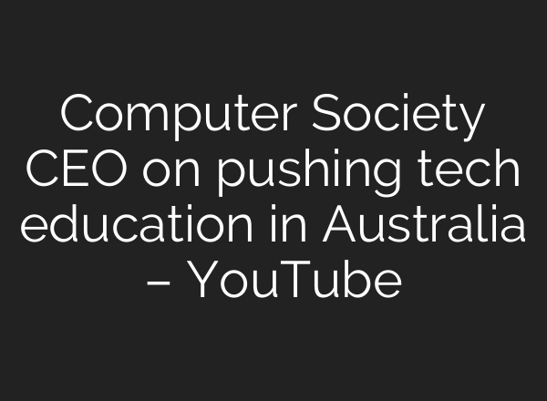 Computer Society CEO on pushing tech education in Australia – YouTube