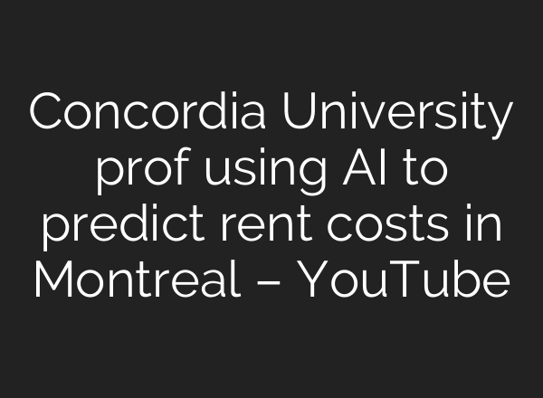 Concordia University prof using <b>AI</b> to predict rent costs in Montreal – YouTube