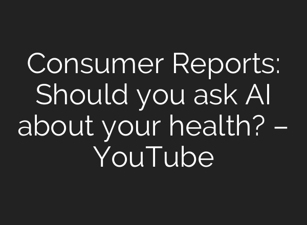 Consumer Reports: Should you ask <b>AI</b> about your health? – YouTube