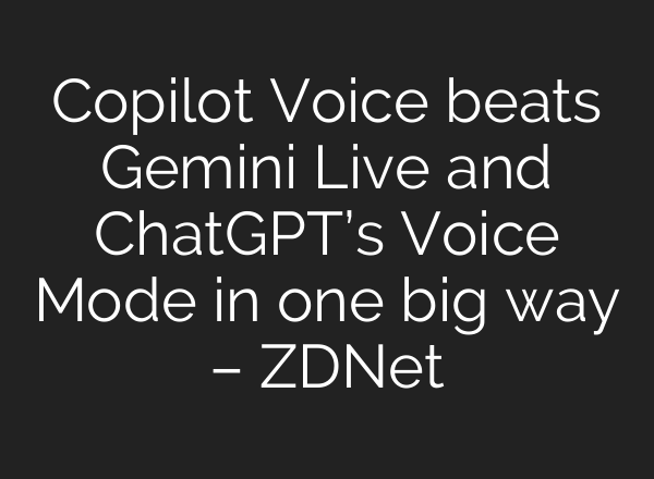 Copilot Voice beats Gemini Live and <b>ChatGPT’s</b> Voice Mode in one big way – ZDNet