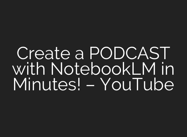 Create a PODCAST with NotebookLM in Minutes! – YouTube
