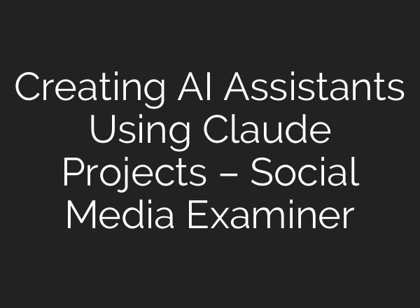 Creating AI Assistants Using Claude Projects – Social Media Examiner