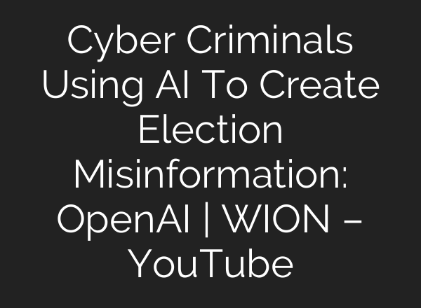 Cyber Criminals Using <b>AI</b> To Create Election Misinformation: OpenAI | WION – YouTube