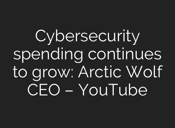 Cybersecurity spending continues to grow: Arctic Wolf CEO – YouTube