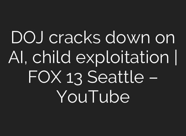 DOJ cracks down on <b>AI</b>, child exploitation | FOX 13 Seattle – YouTube