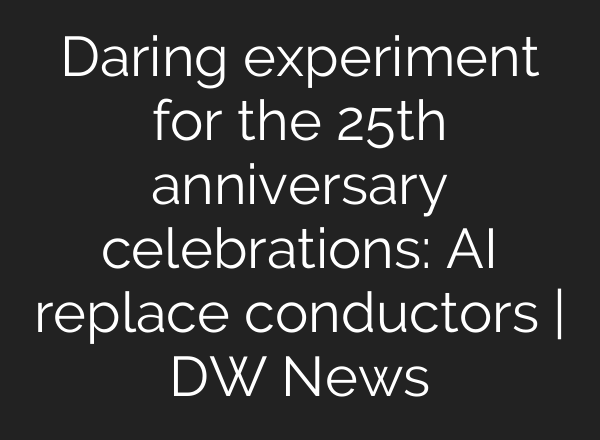 Daring experiment for the 25th anniversary celebrations: <b>AI</b> replace conductors | DW News