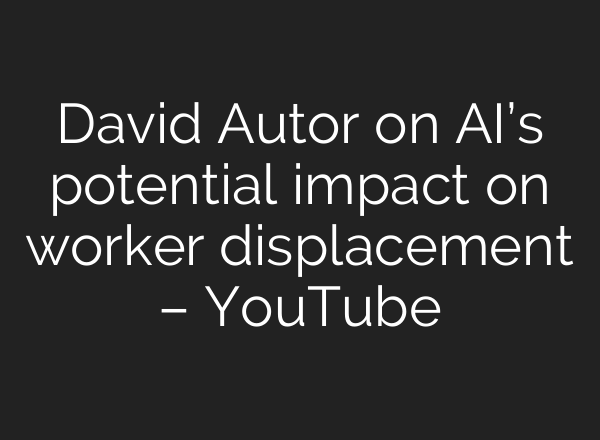 David Autor on <b>AI’s</b> potential impact on worker displacement – YouTube