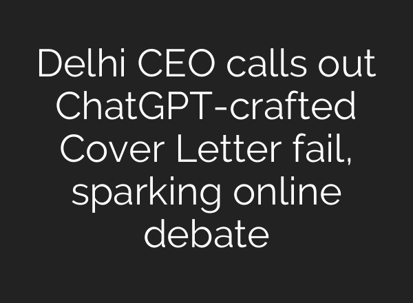 Delhi CEO calls out <b>ChatGPT</b>-crafted Cover Letter fail, sparking online debate