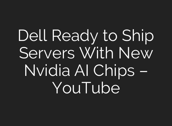 Dell Ready to Ship Servers With New Nvidia <b>AI</b> Chips – YouTube