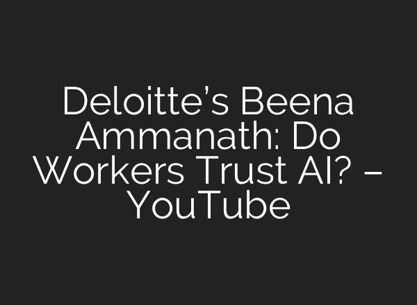 Deloitte’s Beena Ammanath: Do Workers Trust <b>AI</b>? – YouTube
