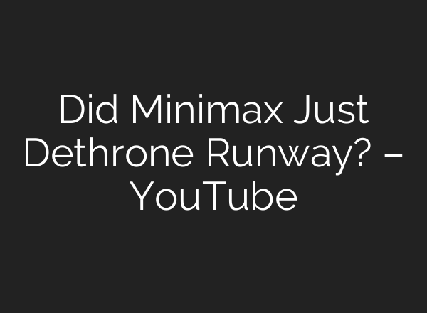 Did Minimax Just Dethrone Runway? – YouTube