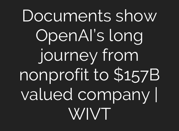 Documents show <b>OpenAI’s</b> long journey from nonprofit to $157B valued company | WIVT