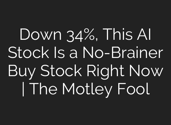 Down 34%, This AI Stock Is a No-Brainer Buy Stock Right Now | The Motley Fool
