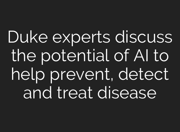 Duke experts discuss the potential of AI to help prevent, detect and treat disease