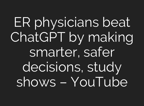 ER physicians beat <b>ChatGPT</b> by making smarter, safer decisions, study shows – YouTube