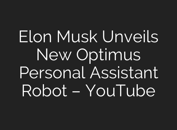 Elon Musk Unveils New Optimus Personal Assistant Robot – YouTube