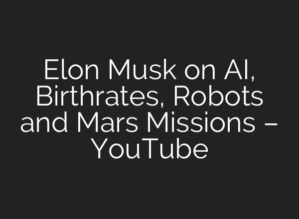Elon Musk on <b>AI</b>, Birthrates, Robots and Mars Missions – YouTube