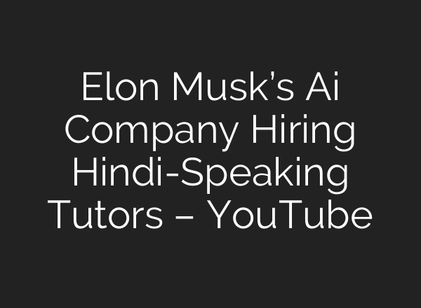 Elon Musk’s <b>Ai</b> Company Hiring Hindi-Speaking Tutors – YouTube