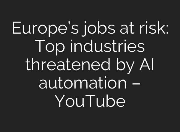 Europe’s jobs at risk: Top industries threatened by <b>AI</b> automation – YouTube
