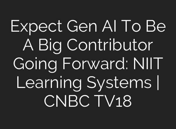Expect Gen <b>AI</b> To Be A Big Contributor Going Forward: NIIT Learning Systems | CNBC TV18
