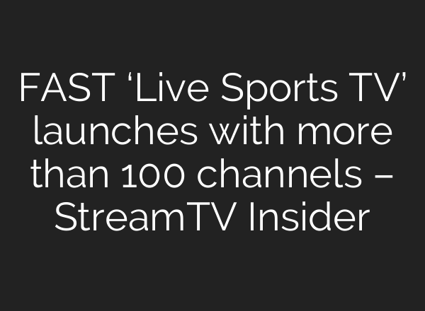 FAST ‘Live Sports TV’ launches with more than 100 channels – StreamTV Insider