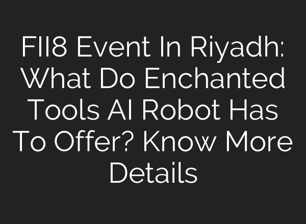 FII8 Event In Riyadh: What Do Enchanted Tools <b>AI</b> Robot Has To Offer? Know More Details