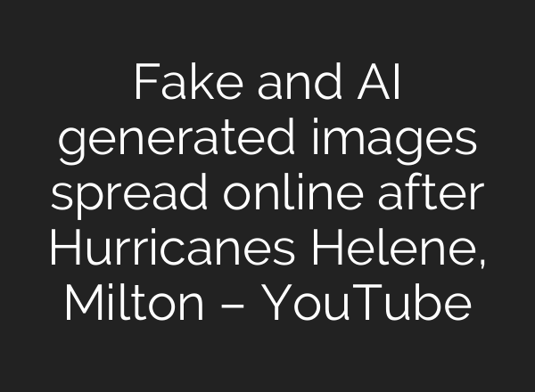 Fake and <b>AI</b> generated images spread online after Hurricanes Helene, Milton – YouTube