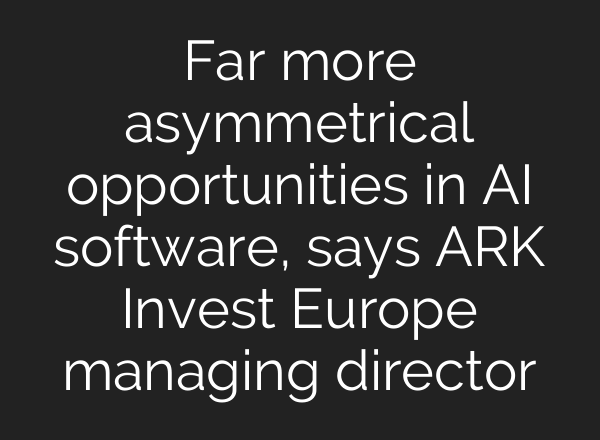 Far more asymmetrical opportunities in <b>AI</b> software, says ARK Invest Europe managing director