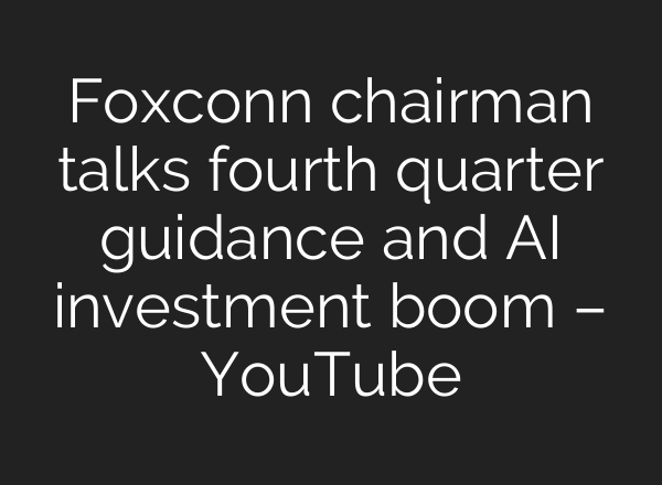 Foxconn chairman talks fourth quarter guidance and <b>AI</b> investment boom – YouTube