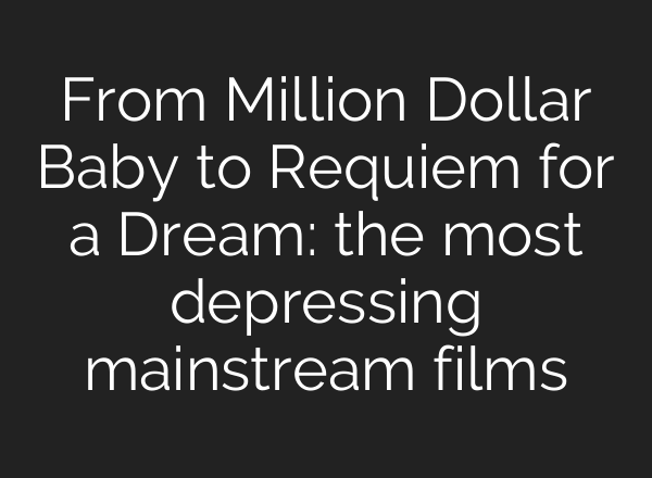 From Million Dollar Baby to Requiem for a Dream: the most depressing mainstream films