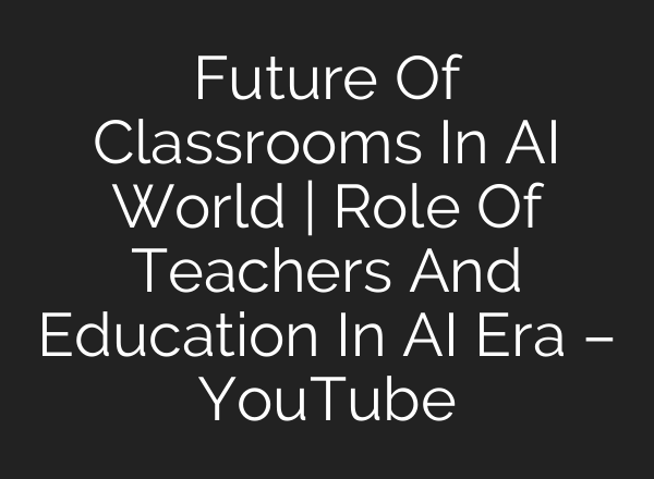 Future Of Classrooms In <b>AI</b> World | Role Of Teachers And Education In <b>AI</b> Era – YouTube