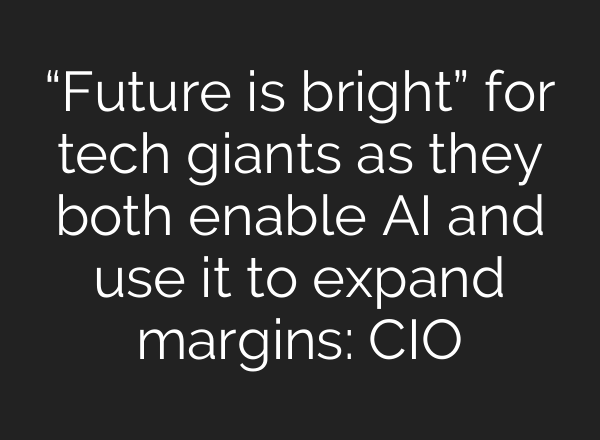 “Future is bright” for tech giants as they both enable <b>AI</b> and use it to expand margins: CIO